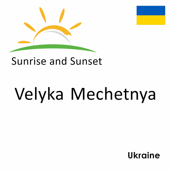 Sunrise and sunset times for Velyka Mechetnya, Ukraine