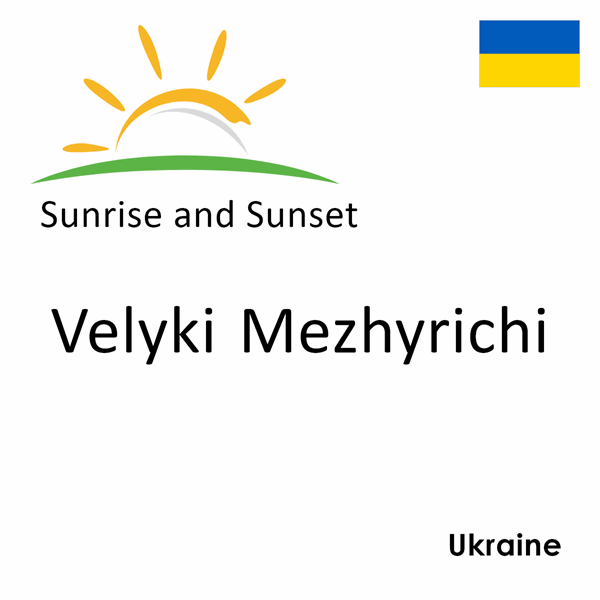 Sunrise and sunset times for Velyki Mezhyrichi, Ukraine