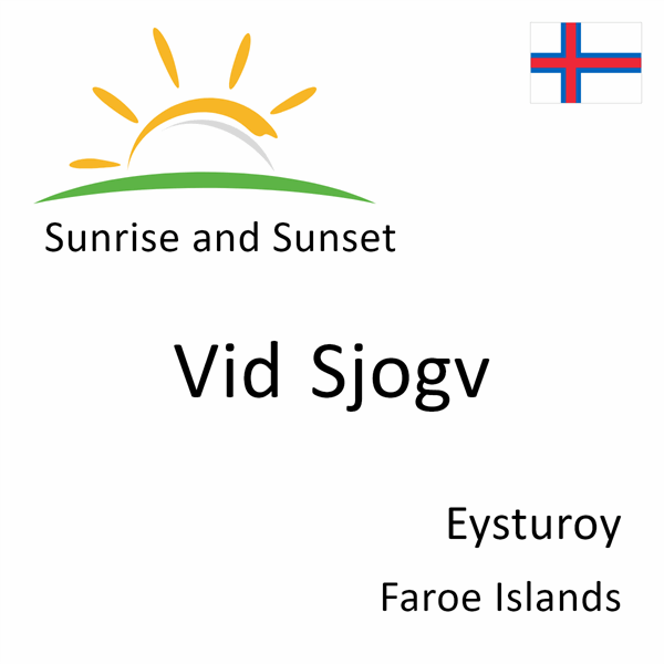 Sunrise and sunset times for Vid Sjogv, Eysturoy, Faroe Islands
