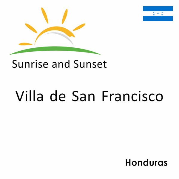 Sunrise and sunset times for Villa de San Francisco, Honduras