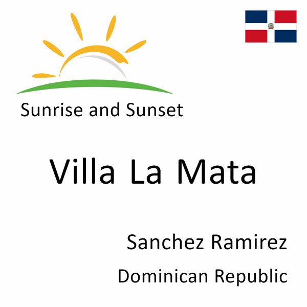 Sunrise and sunset times for Villa La Mata, Sanchez Ramirez, Dominican Republic
