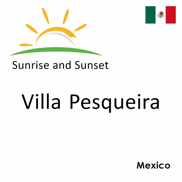 Sunrise and sunset times for Villa Pesqueira, Mexico