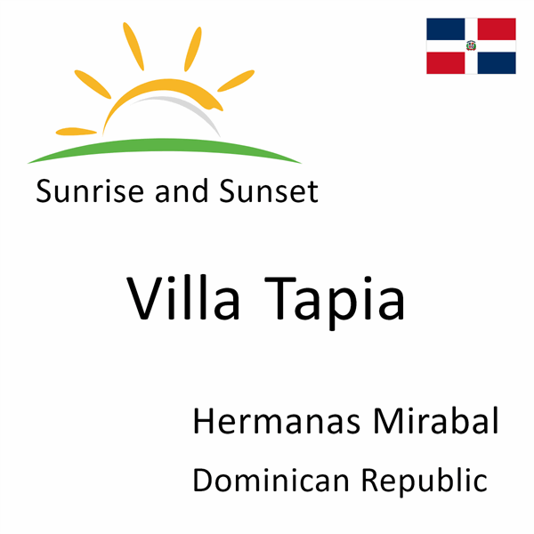 Sunrise and sunset times for Villa Tapia, Hermanas Mirabal, Dominican Republic