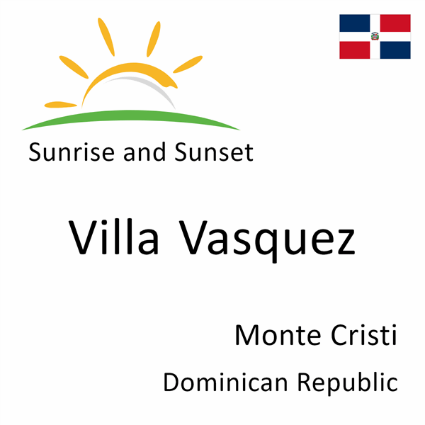 Sunrise and sunset times for Villa Vasquez, Monte Cristi, Dominican Republic