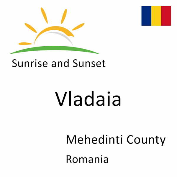 Sunrise and sunset times for Vladaia, Mehedinti County, Romania
