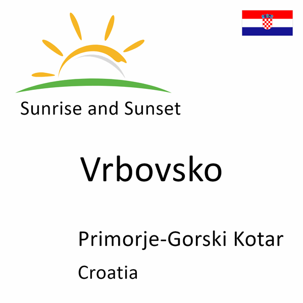 Sunrise and sunset times for Vrbovsko, Primorje-Gorski Kotar, Croatia