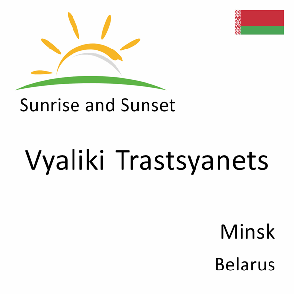 Sunrise and sunset times for Vyaliki Trastsyanets, Minsk, Belarus