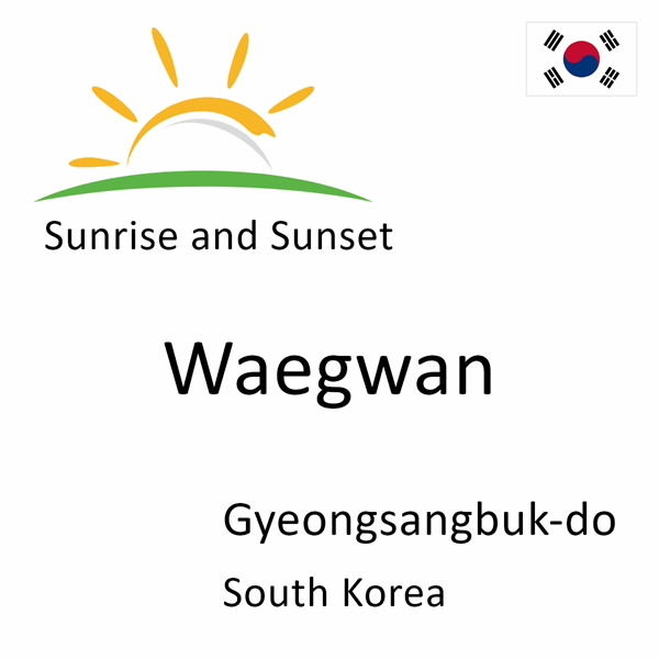 Sunrise and sunset times for Waegwan, Gyeongsangbuk-do, South Korea