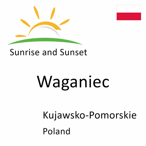 Sunrise and sunset times for Waganiec, Kujawsko-Pomorskie, Poland