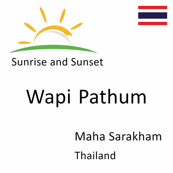 Sunrise and sunset times for Wapi Pathum, Maha Sarakham, Thailand