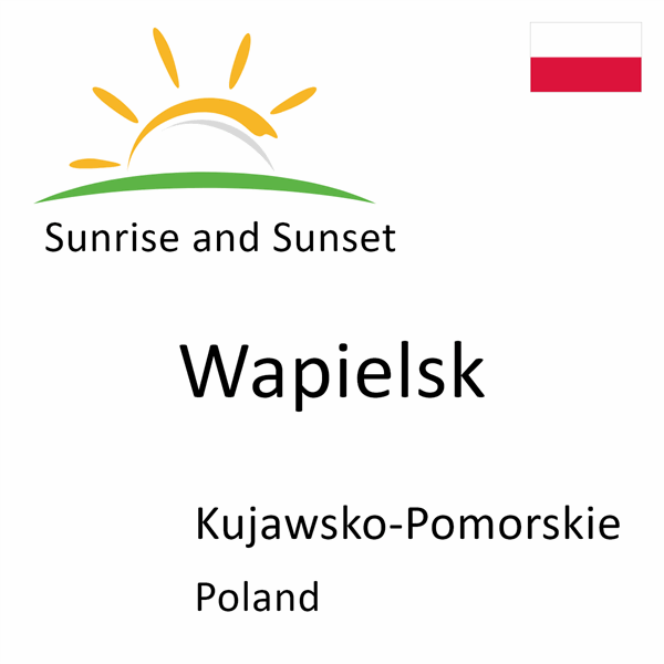 Sunrise and sunset times for Wapielsk, Kujawsko-Pomorskie, Poland