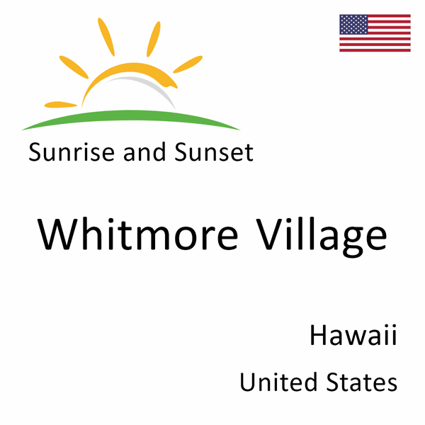 Sunrise and sunset times for Whitmore Village, Hawaii, United States