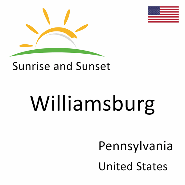 Sunrise and sunset times for Williamsburg, Pennsylvania, United States