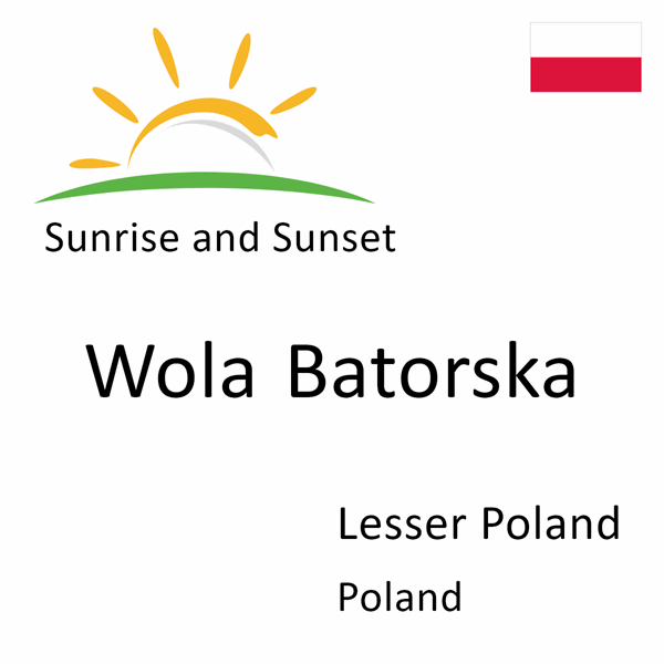 Sunrise and sunset times for Wola Batorska, Lesser Poland, Poland