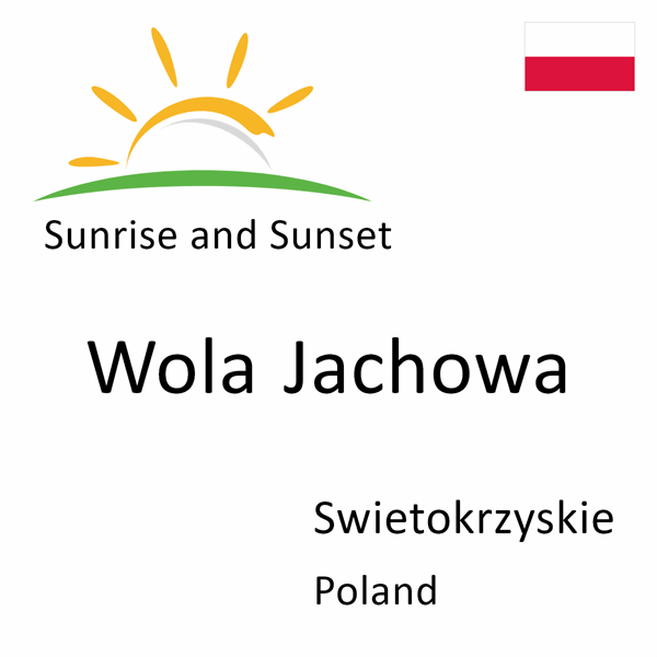 Sunrise and sunset times for Wola Jachowa, Swietokrzyskie, Poland