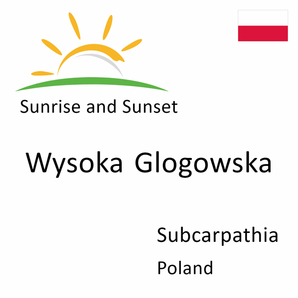 Sunrise and sunset times for Wysoka Glogowska, Subcarpathia, Poland