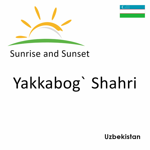 Sunrise and sunset times for Yakkabog` Shahri, Uzbekistan