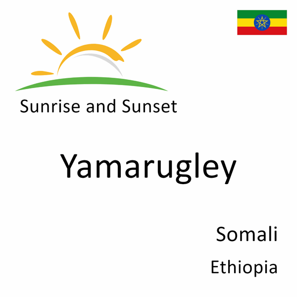 Sunrise and sunset times for Yamarugley, Somali, Ethiopia