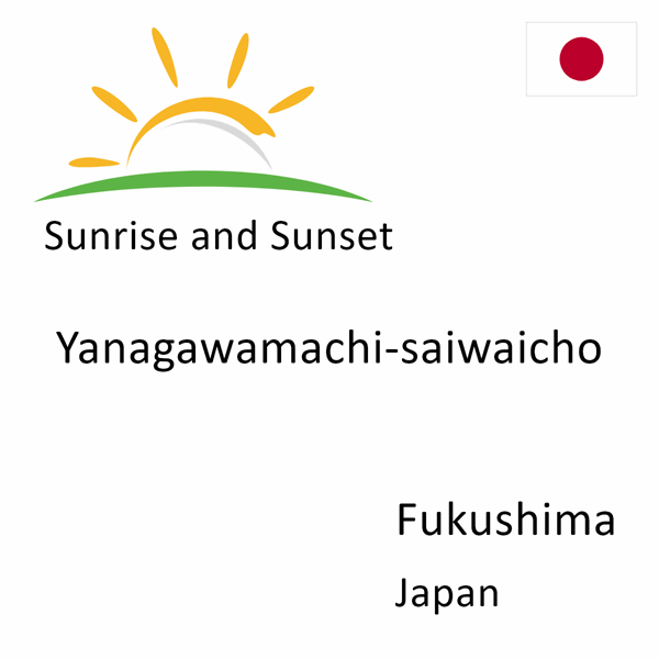 Sunrise and sunset times for Yanagawamachi-saiwaicho, Fukushima, Japan