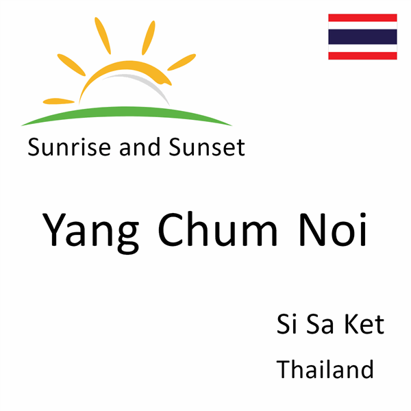 Sunrise and sunset times for Yang Chum Noi, Si Sa Ket, Thailand