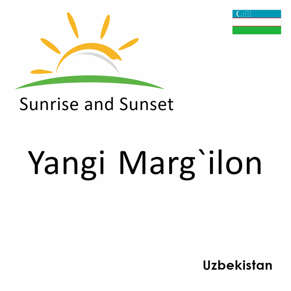 Sunrise and sunset times for Yangi Marg`ilon, Uzbekistan