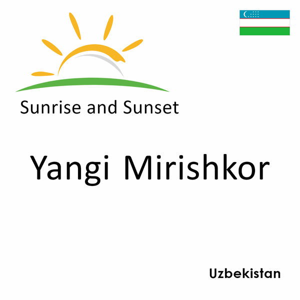 Sunrise and sunset times for Yangi Mirishkor, Uzbekistan