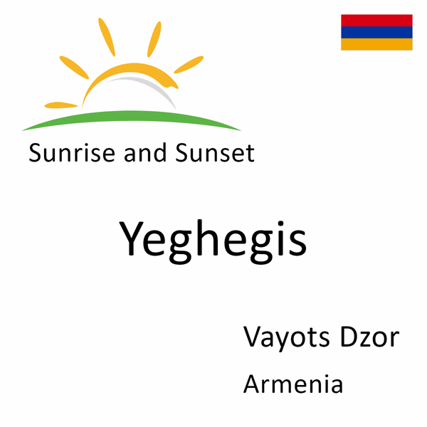 Sunrise and sunset times for Yeghegis, Vayots Dzor, Armenia
