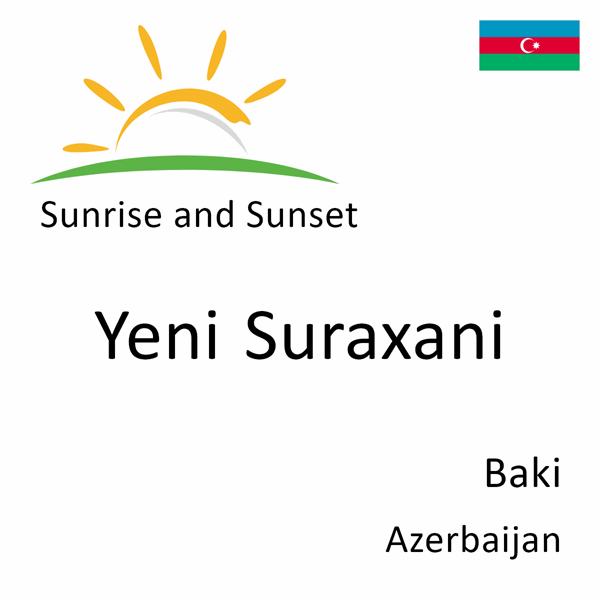 Sunrise and sunset times for Yeni Suraxani, Baki, Azerbaijan