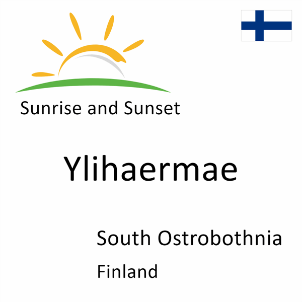 Sunrise and sunset times for Ylihaermae, South Ostrobothnia, Finland