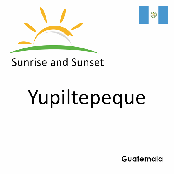 Sunrise and sunset times for Yupiltepeque, Guatemala