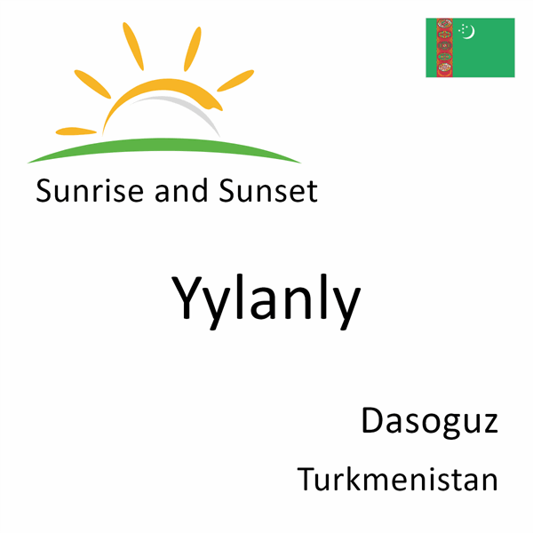 Sunrise and sunset times for Yylanly, Dasoguz, Turkmenistan