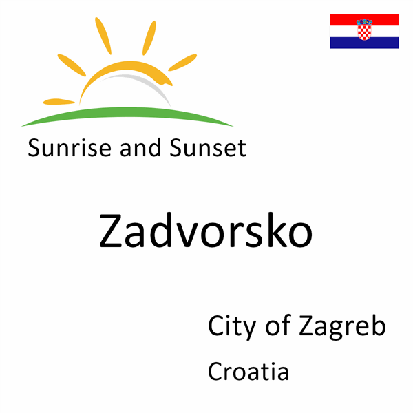 Sunrise and sunset times for Zadvorsko, City of Zagreb, Croatia