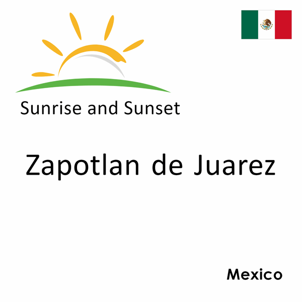 Sunrise and sunset times for Zapotlan de Juarez, Mexico