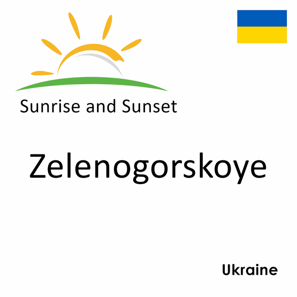 Sunrise and sunset times for Zelenogorskoye, Ukraine