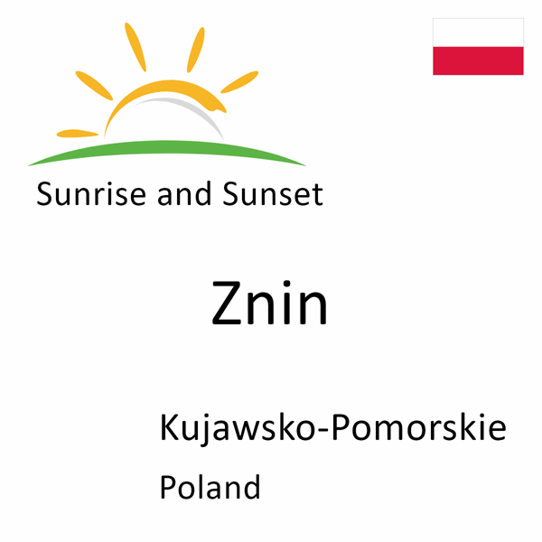 Sunrise and sunset times for Znin, Kujawsko-Pomorskie, Poland