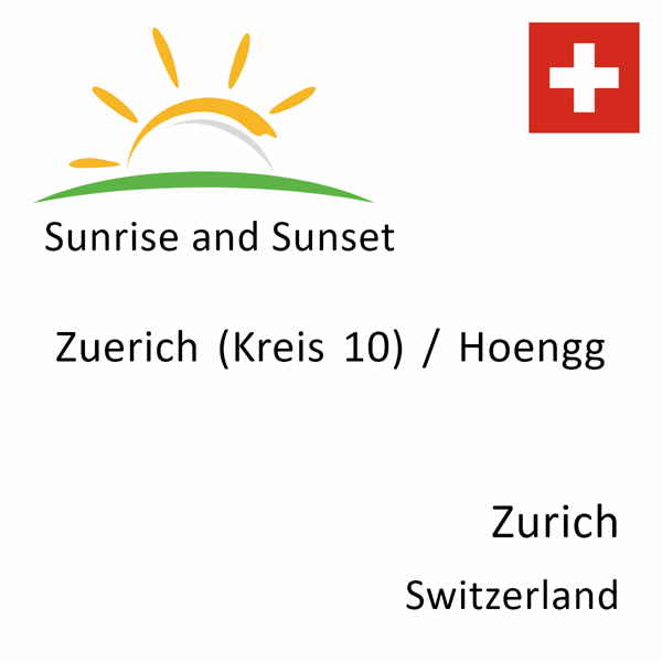 Sunrise and sunset times for Zuerich (Kreis 10) / Hoengg, Zurich, Switzerland