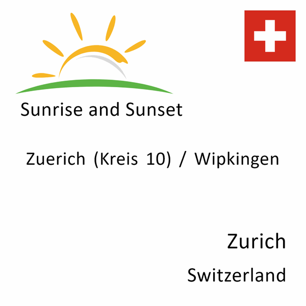 Sunrise and sunset times for Zuerich (Kreis 10) / Wipkingen, Zurich, Switzerland