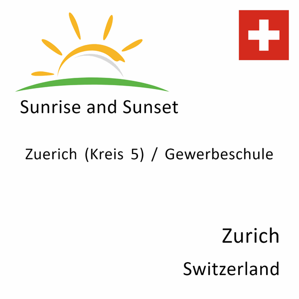 Sunrise and sunset times for Zuerich (Kreis 5) / Gewerbeschule, Zurich, Switzerland