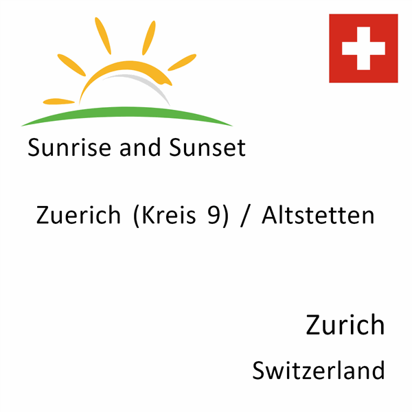 Sunrise and sunset times for Zuerich (Kreis 9) / Altstetten, Zurich, Switzerland